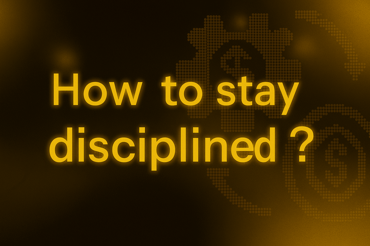 How to Stay Disciplined as a Trader